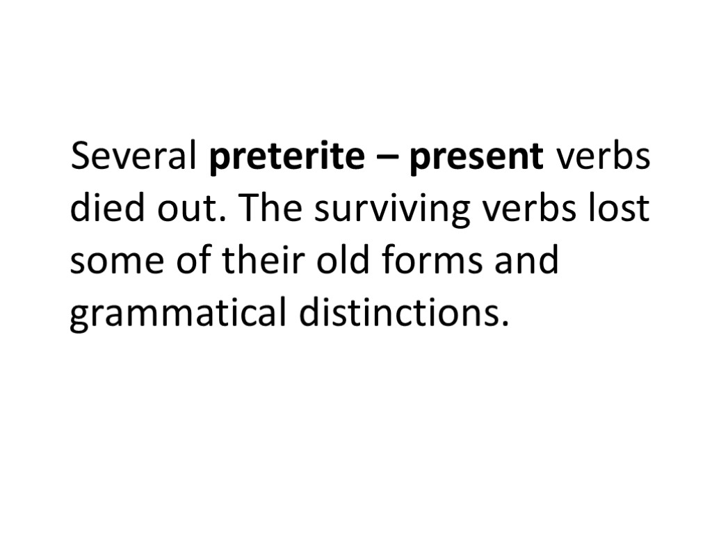 Several preterite – present verbs died out. The surviving verbs lost some of their